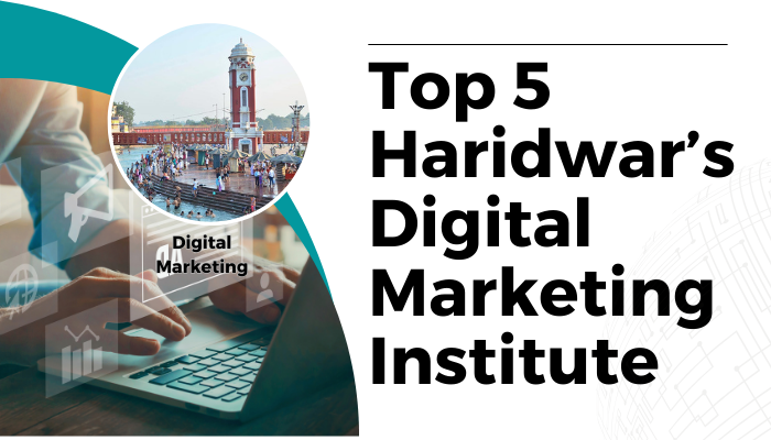 Top 5 Haridwar’s Digital Marketing Institutes with Fee & Rating