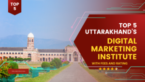 Top 5 Uttarakhand's Digital Marketing Institutes with Fee & Rating
