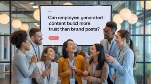 Employee-Generated Content Builds More Trust
